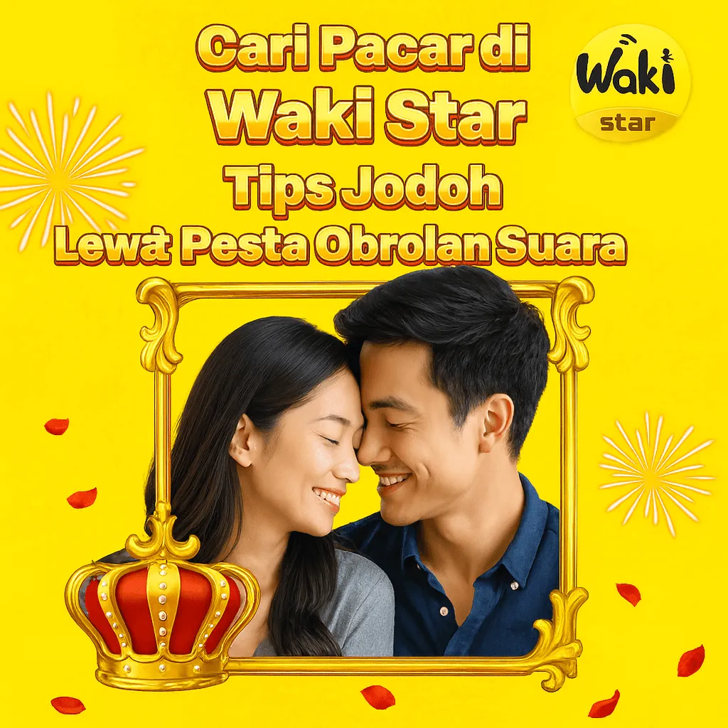 Cari Pacar di Waki Star: Tips Jodoh Lewat Pesta Obrolan Suara